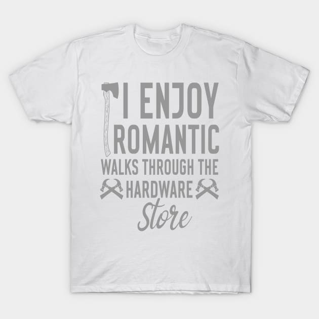 i enjoy romantic walks through the hardware store T-Shirt by Design Voyage